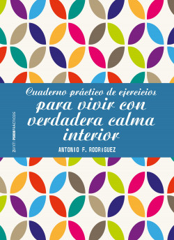 Cuaderno práctico de ejercicios para vivir con verdadera calma interior de Antonio Francisco Rodríguez Esteban