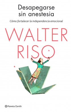 Desapegarse sin anestesia de Walter Riso