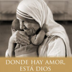 Donde hay amor, está Dios de Madre Teresa