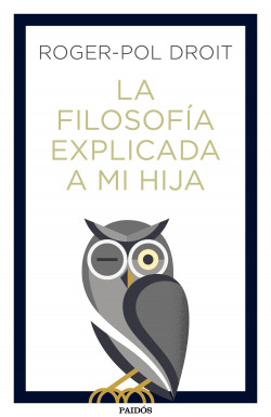 La filosofía explicada a mi hija de Roger-Pol Droit