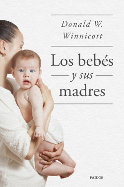 Los bebés y sus madres de Donald W. Winnicott