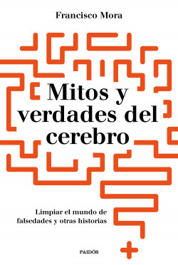 Mitos y verdades del cerebro de Francisco Mora