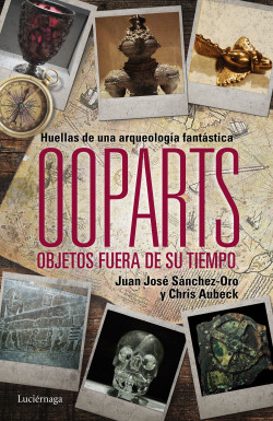 Ooparts. Objetos fuera de su tiempo de Juan José SánchezChris Aubeck