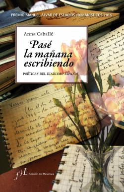 Pasé la mañana escribiendo. Poéticas del diarismo español de Anna Caballé Masforroll