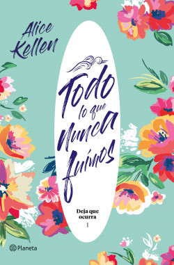 Todo lo que nunca fuimos de Alice Kellen