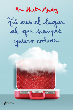 Tú eres el lugar al que siempre quiero volver de Ana Martín Méndez