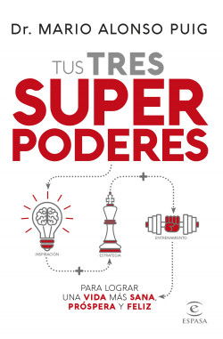 Tus tres superpoderes para lograr una vida más sana, próspera y feliz de Mario Alonso Puig