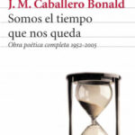 Somos el tiempo que nos queda de José Manuel Caballero BonaldJosé Manuel Caballero Bonald