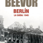 Berlín. La caída: 1945 de Antony Beevor