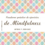 Cuaderno práctico de ejercicios de Mindfulness de Antonio Francisco Rodríguez Esteban