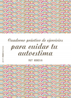Cuaderno práctico de ejercicios para cuidar tu autoestima de Rut Abadía