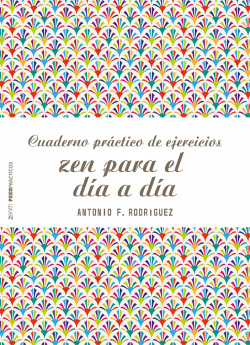Cuaderno práctico de ejercicios zen para el día a día de Antonio Francisco Rodríguez Esteban