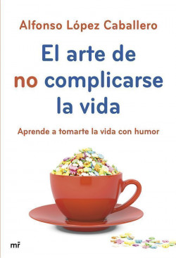 El arte de no complicarse la vida de Alfonso López Caballero