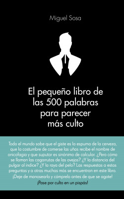 El pequeño libro de las 500 palabras para parecer más culto de Miguel Sosa Lázaro