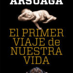 El primer viaje de nuestra vida de Juan Luis Arsuaga