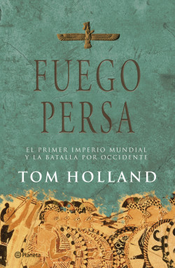 Fuego persa. El primer imperio mundial y la batalla por Occidente de Tom Holland