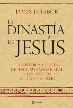 La dinastía de Jesús. La historia oculta de Jesús, su sangre real y los inicios de