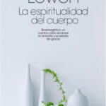 La espiritualidad del cuerpo de Alexander Lowen