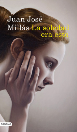 La soledad era esto de Juan José MillásJuan José Millás