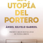 La utopía del portero de Ángel Silvelo Gabriel