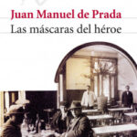 Las máscaras del héroe de Juan Manuel de PradaJuan Manuel de Prada