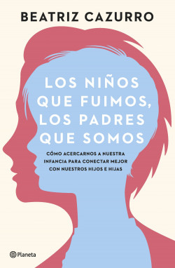 Los niños que fuimos, los padres que somos de Beatriz Cazurro