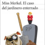 Miss Merkel. El caso del jardinero enterrado de David Safier