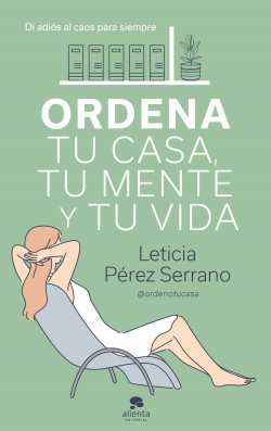 Ordena tu casa, tu mente y tu vida de Leticia Pérez Serrano