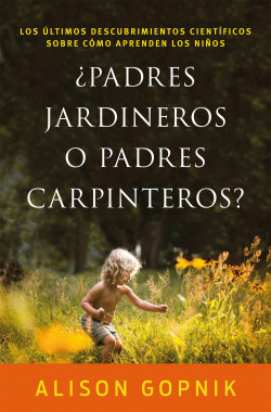 ¿Padres jardineros o padres carpinteros? de Alison Gopnik