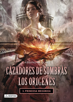 Princesa mecánica. Cazadores de sombras. Los orígenes 3 de Cassandra Clare