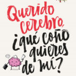 Querido cerebro, ¿qué coño quieres de mí? de Lorena Gascón @lapsicologajaputa