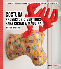 Rosas Crafts. Costura. Proyectos divertidos para coser a máquina de Rosas Crafts