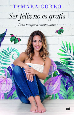 Ser feliz no es gratis, pero tampoco cuesta tanto de Tamara Gorro Núñez