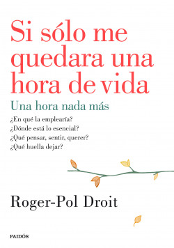 Si sólo me quedara una hora de vida de Roger-Pol Droit
