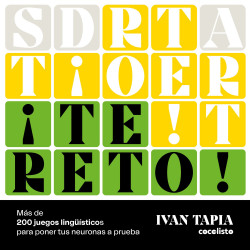 ¡Te reto! Más de 200 juegos lingüísticos para poner tus neuronas a prueba de Ivan Tapia