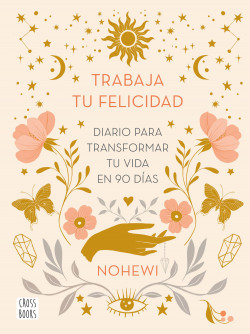 Trabaja tu felicidad. Diario  para transformar tu vida en 90 días de Nohewi