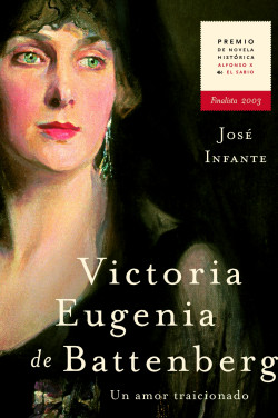 Victoria Eugenia de Battenberg. Un amor traicionado de José Infante