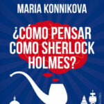 ¿Cómo pensar como Sherlock Holmes? de Maria Konnikova