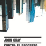 Contra el progreso y otras ilusiones de John Gray