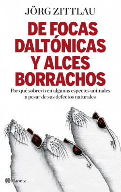 De focas daltónicas y alces borrachos de Jörg Zittlau