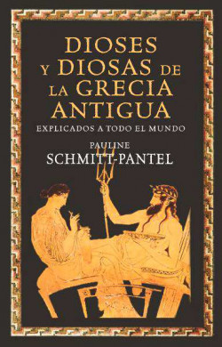 Dioses y diosas de la Grecia antigua explicados a todo el mundo de Pauline Schmitt Pantel