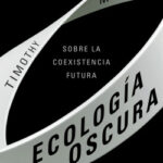 Ecología oscura de Timothy Morton