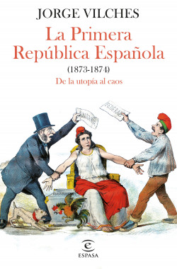 La Primera República Española (1873-1874) de Jorge Vilches