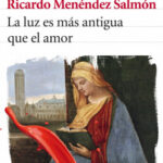 La luz es más antigua que el amor de Ricardo Menéndez SalmónRicardo Menéndez Salmón