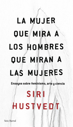 La mujer que mira a los hombres que miran a las mujeres de Siri Hustvedt