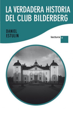 La verdadera historia del Club Bilderberg de Daniel EstulinDaniel Estulin