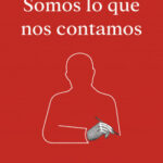 Somos lo que nos contamos de Óscar Vilarroya