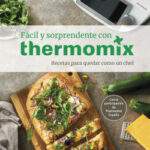 Fácil y sorprendente con THERMOMIX. Recetas para quedar como un Chef de