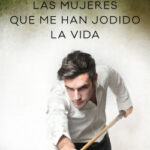 Las mujeres que me han jodido la vida de Noe Casado