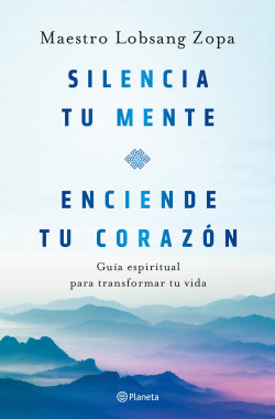 Silencia tu mente, enciende tu corazón de Maestro Lobsang Zopa